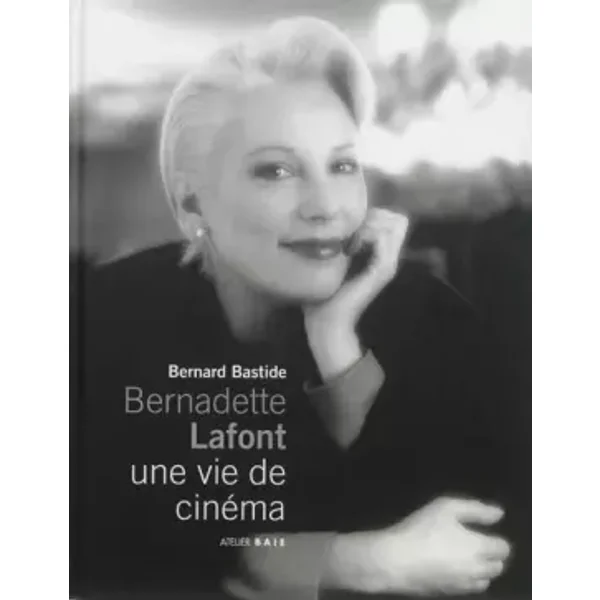 Bernadette Lafont, une vie de cinéma - Bernard Bastide