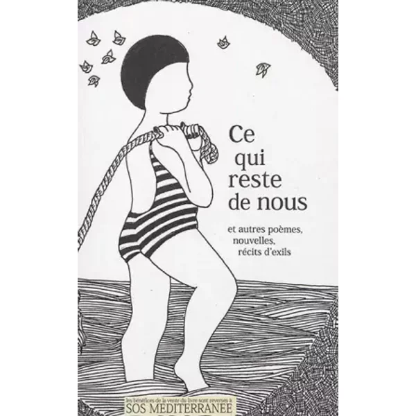 Ce qui reste de nous: Et autres poèmes, nouvelles, récits d'exils