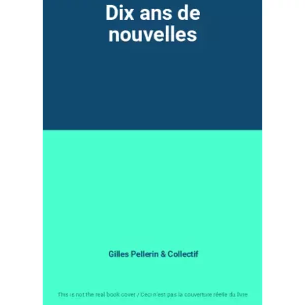 Dix Ans De Nouvelles - Gilles Pellerin, Collectif-image