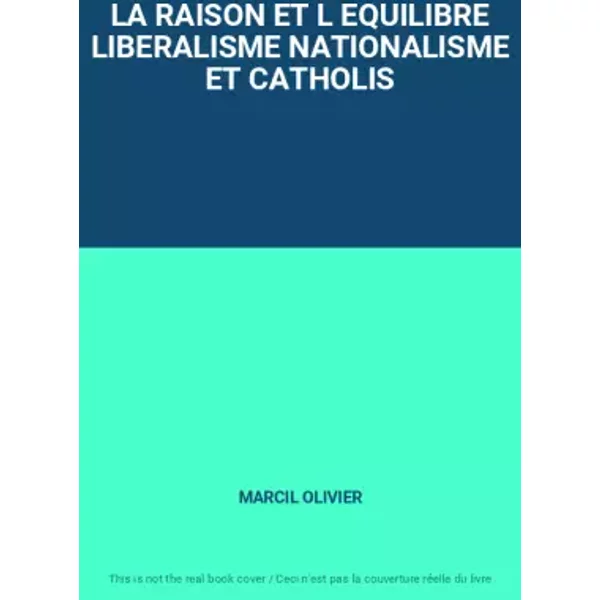LA RAISON ET L EQUILIBRE LIBERALISME NATIONALISME ET CATHOLIS - MARCIL OLIVIER