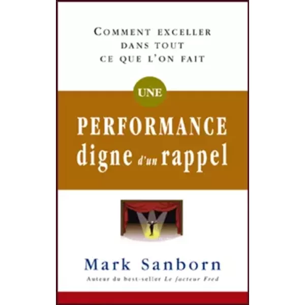 Une performance digne d'un rappel - Comment exceller dans tout ce que l'on fait - Mark Sanborn
