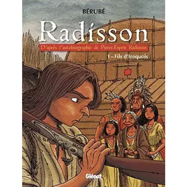 Radisson - Tome 01: Fils d'Iroquois - Bérubé, Bérubé