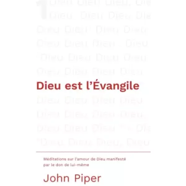 Dieu est l'Évangile: Méditations sur l'amour de Dieu manifesté par le don de lui-même - John Piper, Éditions Cruciforme