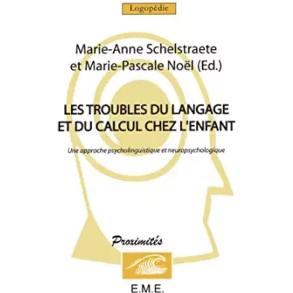 Les troubles du langage et du calcul chez l'enfant: Une approche psycholinguistique et neuropsychologique - Schelstraete Marie-Anne et Noël Marie-Pascale