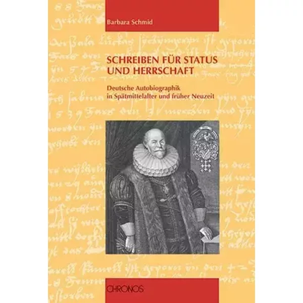 Schreiben für Status und Herrschaft: Deutsche Autobiographik in Spätmittelalter und früher Neuzeit - Barbara Schmid