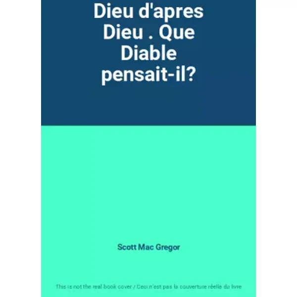 Dieu d'apres Dieu . Que Diable pensait-il? - Scott Mac Gregor