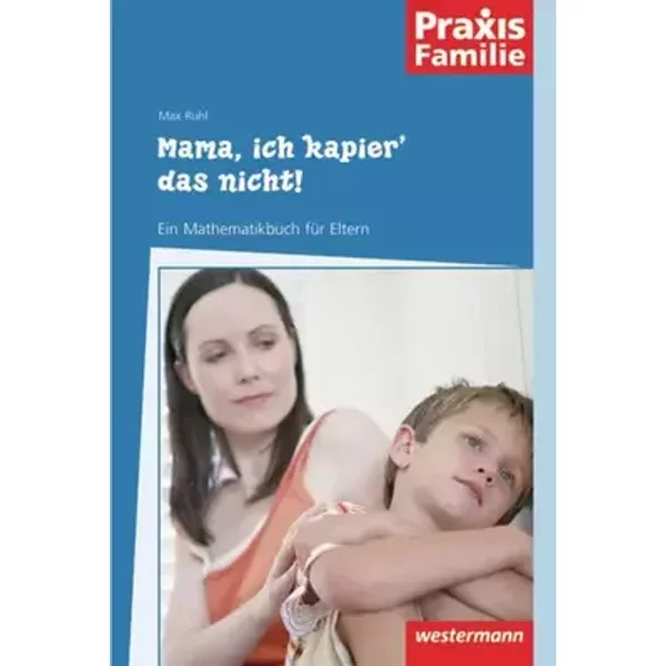 Mama, ich kapier' das nicht!: Ein Mathematikbuch für Eltern - Max Ruhl
