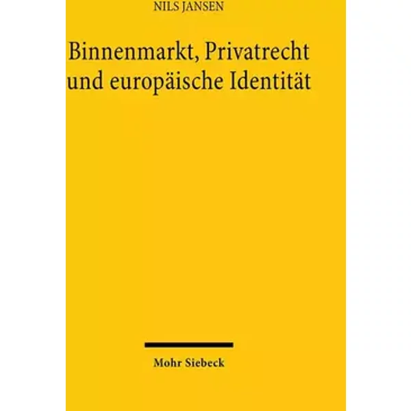 Binnenmarkt, Privatrecht und europäische Identität: Eine historische und methodische Bestandsaufnahme - Nils Jansen