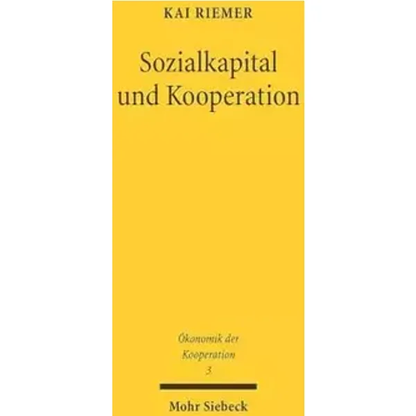 Sozialkapital und Kooperation: Zur Rolle von Sozialkapital im Management zwischenbetrieblicher Kooperationsbeziehungen (Ökonomik der Koopera - Kai Riemer