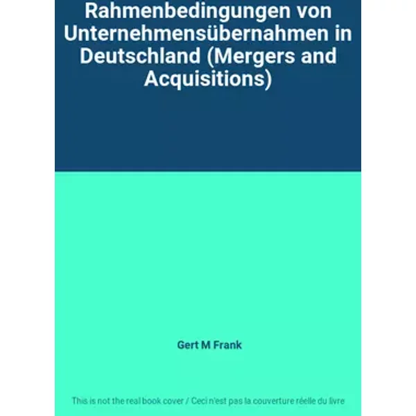 Rahmenbedingungen von Unternehmensübernahmen in Deutschland (Mergers and Acquisitions) - Gert M Frank