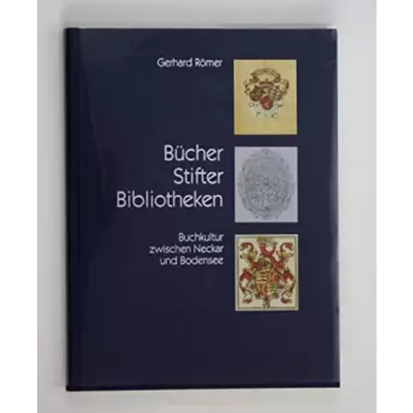 Bücher, Stifter, Bibliotheken. Buchkultur zwischen Neckar und Bodensee - Gerhard Römer