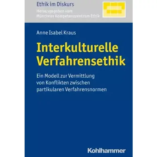 Interkulturelle Verfahrensethik: Ein Modell zur Vermittlung von Konflikten zwischen partikularen Verfahrensnormen (Ethik im Diskurs, Band 8) - Anne Isabel Kraus