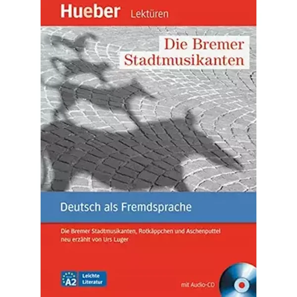 Die Bremer Stadtmusikanten: Die Bremer Stadtmusikanten, Rotkäppchen und Aschenputtel neu erzählt von Urs Luger.Deutsch als Fremdsprache / Le - Urs Luger