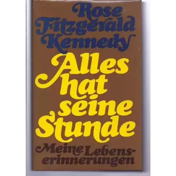 Alles hat seine Stunde. Meine Lebenserinnerungen - Rose Fitzgerald Kennedy