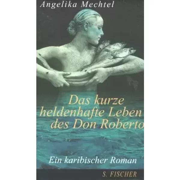 Das kurze heldenhafte Leben des Don Roberto: Ein karibischer Roman, erzählt nach den spärlichen Dokumenten über die Karriere des Piraten Rob - Angelika Mechtel