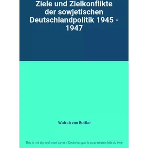 Ziele und Zielkonflikte der sowjetischen Deutschlandpolitik 1945 - 1947 - Walrab von Buttlar
