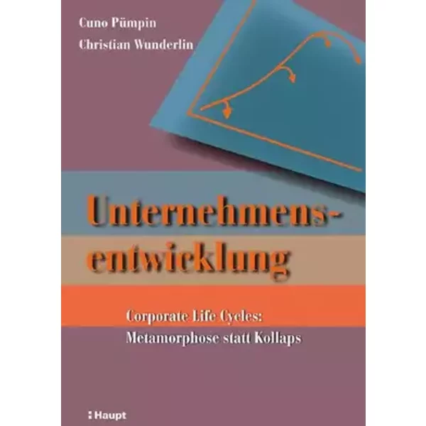 Unternehmensentwicklung: Corporate Life Cycles: Metamorphose statt Kollaps - Cuno Pümpin, Christian Wunderlin