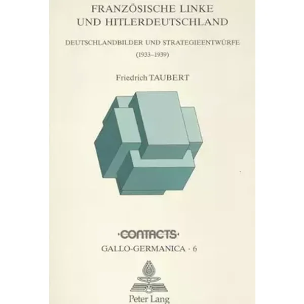 Französische Linke und Hitlerdeutschland: Deutschlandbilder und Strategieentwürfe (1933-1939) (Contacts / Série 2: Gallo-germanica, Band 6) - Fritz Taubert