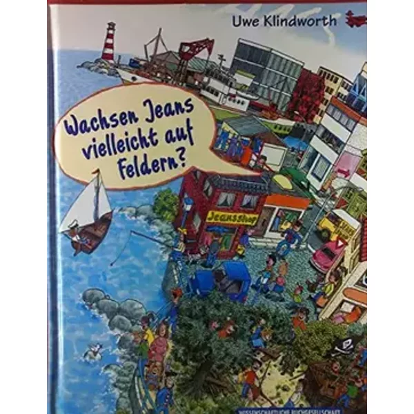 Wachsen Jeans vielleicht auf Feldern?: Lauter alltägliche Dinge, woher sie kommen und wie sie gemacht werden - Uwe Klindworth