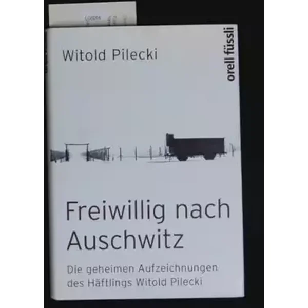 Freiwillig nach Auschwitz: Die geheimen Aufzeichnungen des Häftlings Witold Pilecki - Witold Pilecki