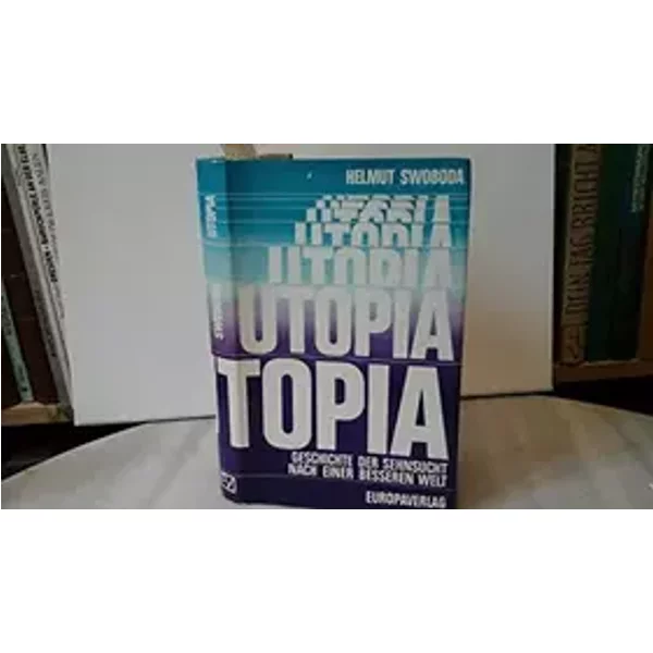 Utopia.. Geschichte der Sehnsucht nach einer besseren Welt. - HELMUT SWOBODA