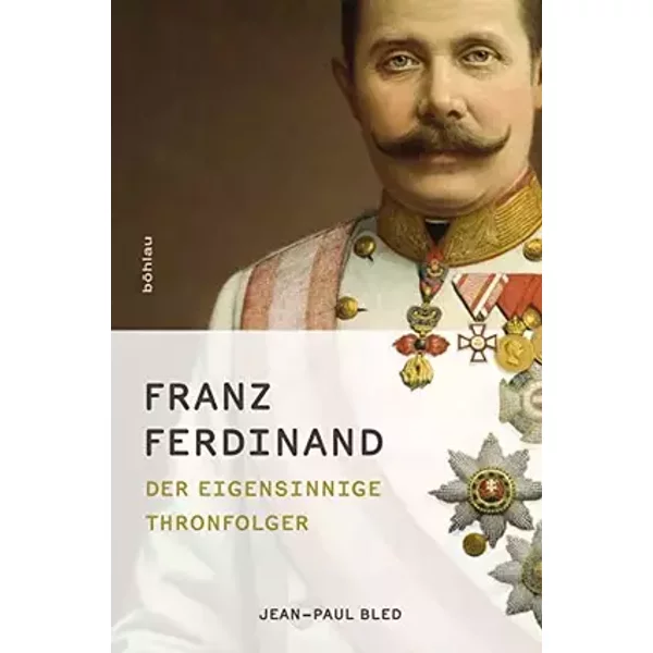 Franz Ferdinand: Der eigensinnige Thronfolger - Jean-Paul Bled