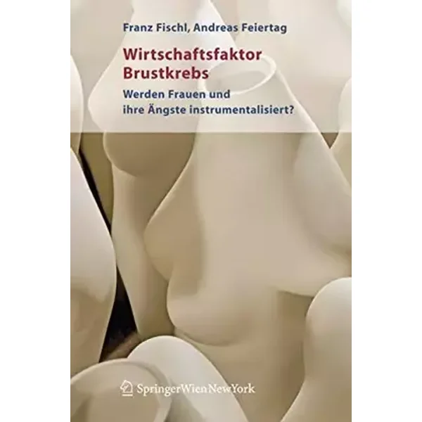 Wirtschaftsfaktor Brustkrebs: Werden Frauen und ihre Ängste instrumentalisiert? - Franz Fischl