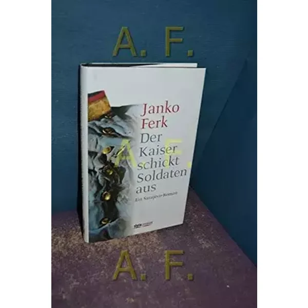 Der Kaiser schickt Soldaten aus: Ein Sarajevo-Roman - Janko Ferk