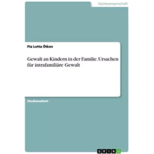 Gewalt an Kindern in der Familie. Ursachen für intrafamiliäre Gewalt (German Edition) - Pia Lotta Ötken