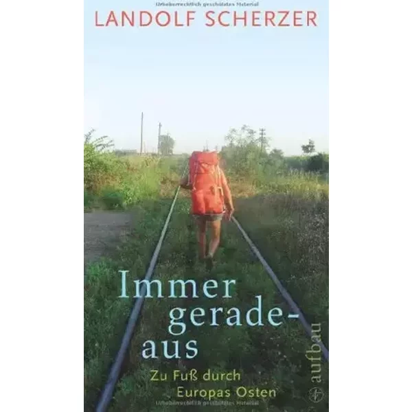 Immer geradeaus: Zu Fuß durch Europas Osten - Landolf Scherzer