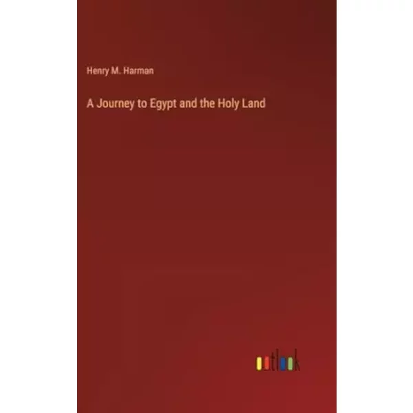 A Journey to Egypt and the Holy Land - Henry M. Harman