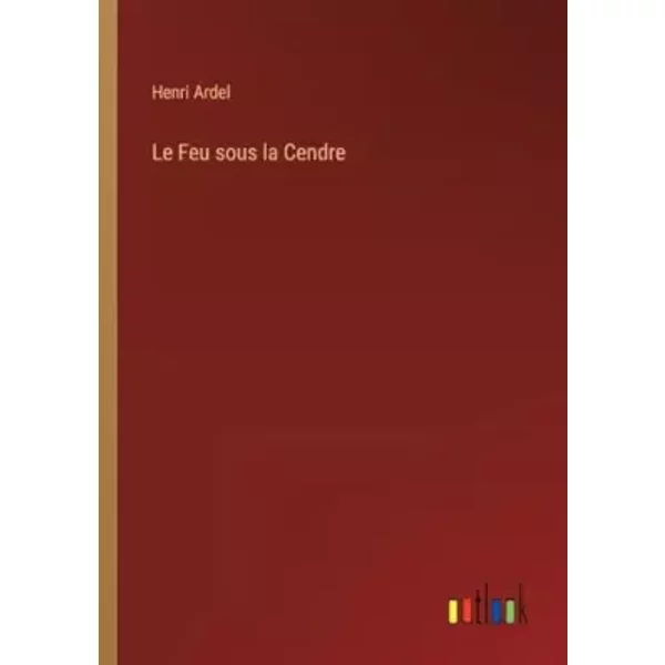 Le Feu Sous La Cendre (French Edition) - Henri Ardel-image