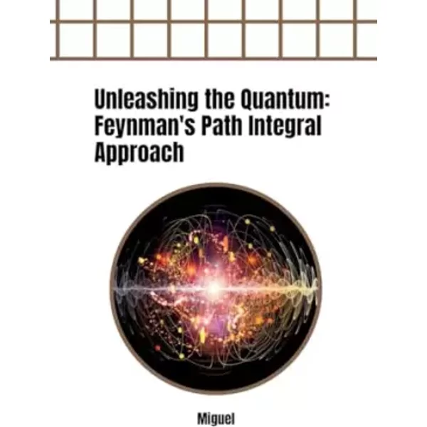 Unleashing the Quantum: Feynman's Path Integral Approach: DE - Miguel