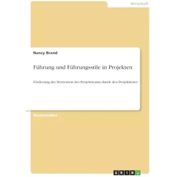 Führung und Führungsstile in Projekten: Förderung der Motivation des Projektteams durch den Projektleiter - Nancy Brand