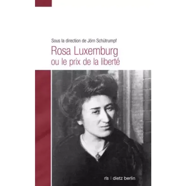 Schütrumpf, J: Rosa Luxemburg ou le prix de la liberté - Jörn Schütrumpf