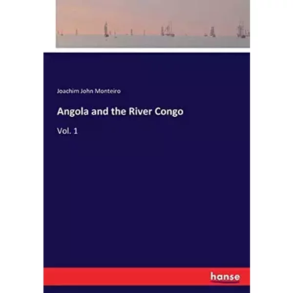 Angola and the River Congo: Vol. 1 - Joachim John Monteiro