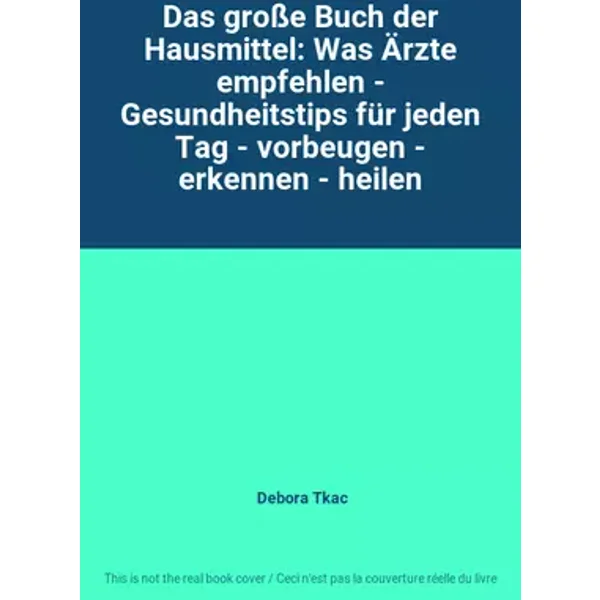 Das große Buch der Hausmittel: Was Ärzte empfehlen - Gesundheitstips für jeden Tag - vorbeugen - erkennen - heilen - Debora Tkac