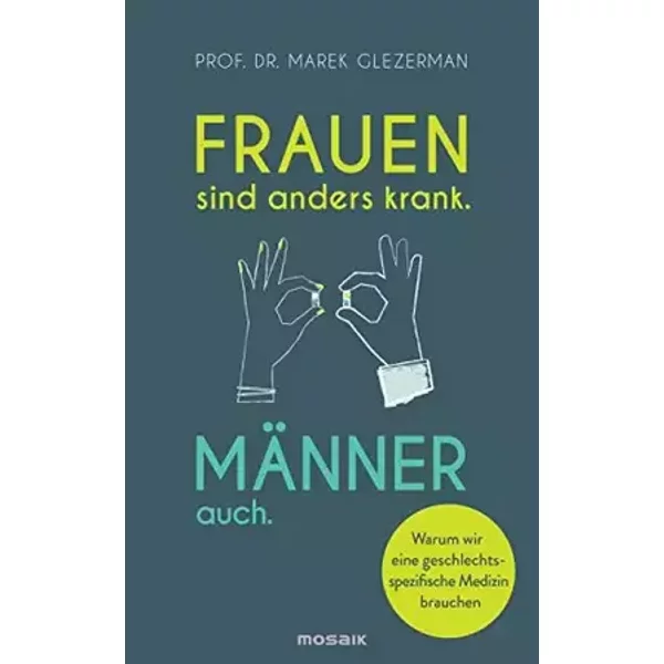 Frauen sind anders krank. Männer auch.: Warum wir eine geschlechtsspezifische Medizin brauchen - Prof. Dr. Marek Glezerman