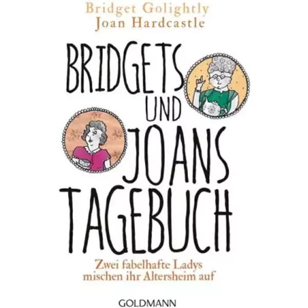 Bridgets und Joans Tagebuch. Zwei fabelhafte Ladys mischen ihr Altersheim auf - Bridget Golightly, Joan Hardcastle