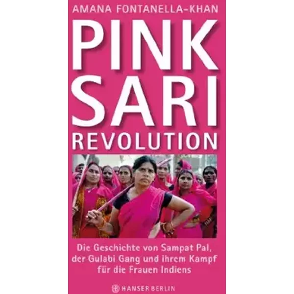 Pink Sari Revolution: Die Geschichte von Sampat Pal, der Gulabi Gang und ihrem Kampf für die Frauen Indiens - Amana Fontanella-Khan