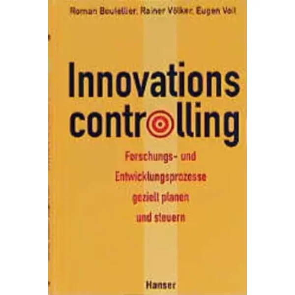 Innovationscontrolling: Forschungs- und Entwicklungsprozesse gezielt planen und steuern - Roman Boutellier, Rainer Völker, Eugen Voit