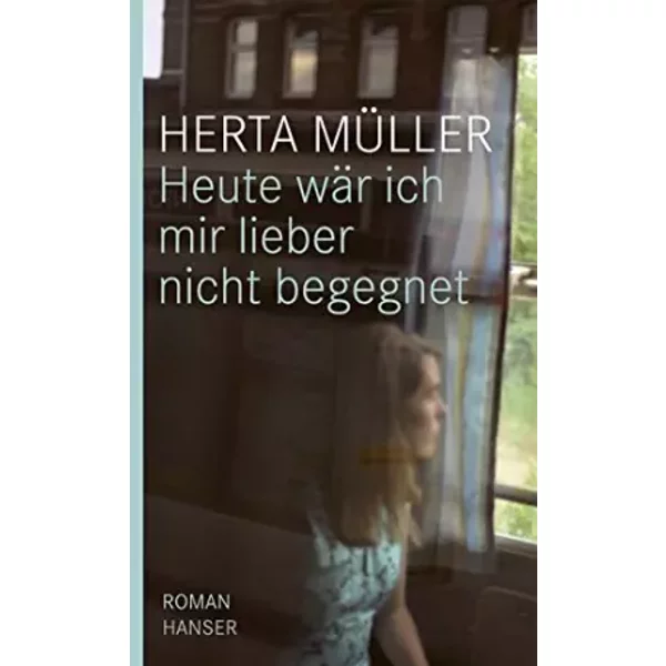 Heute wär ich mir lieber nicht begegnet - Herta Müller