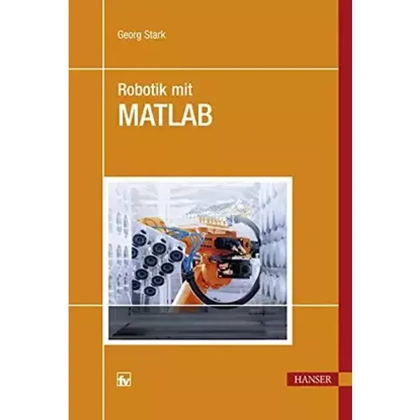Robotik mit MATLAB: Mit 40 Beispielen, 55 Aufgaben und 37 Listings - Georg Stark