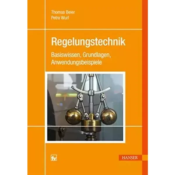 Regelungstechnik: Basiswissen, Grundlagen, Anwendungsbeispiele - Thomas Beier, Petra Wurl
