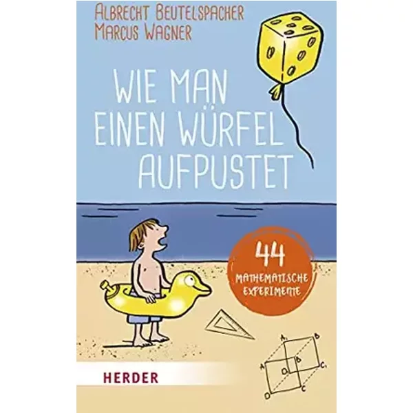 Wie man einen Würfel aufpustet: 44 mathematische Experimente - Albrecht Beutelspacher, Marcus Wagner