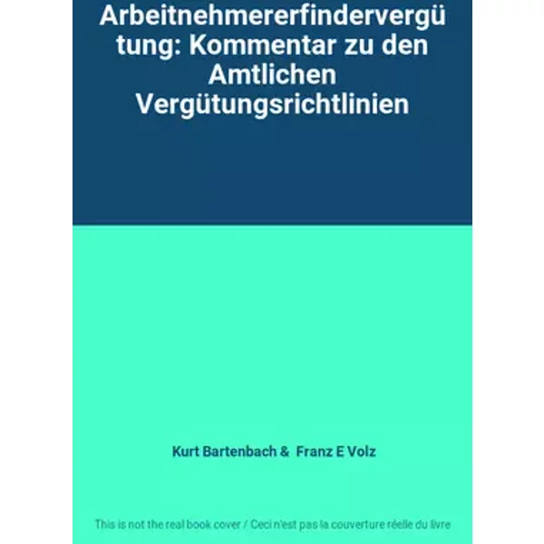 Arbeitnehmererfindervergütung: Kommentar zu den Amtlichen Vergütungsrichtlinien - Kurt Bartenbach, Franz E Volz