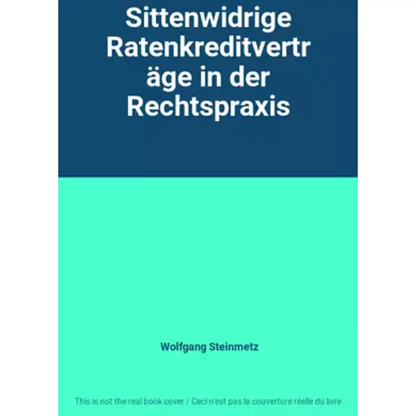 Sittenwidrige Ratenkreditverträge in der Rechtspraxis - Wolfgang Steinmetz
