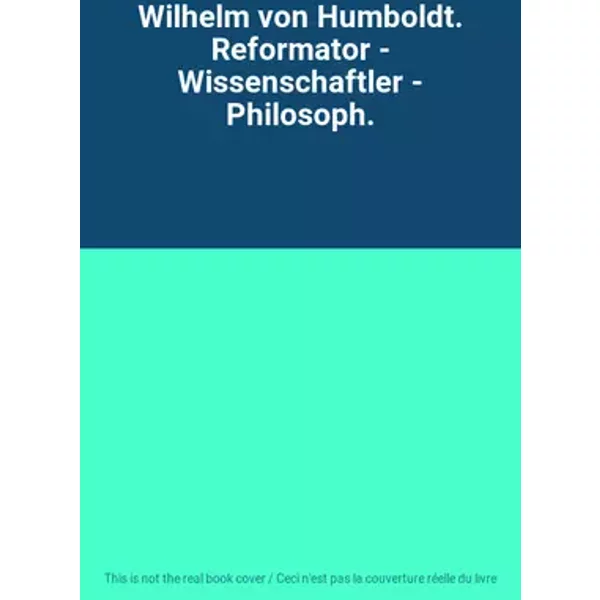 Wilhelm von Humboldt. Reformator - Wissenschaftler - Philosoph.