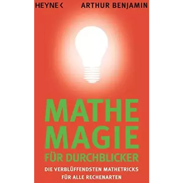 Mathe-Magie für Durchblicker: Die verblüffendsten Mathetricks für alle Rechenarten - Arthur Benjamin, Martin Bauer