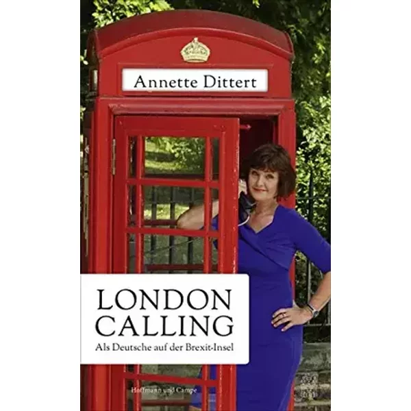 London Calling: Als Deutsche auf der Brexit-Insel - Annette Dittert